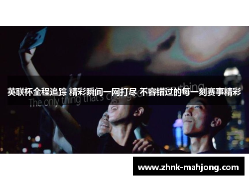 英联杯全程追踪 精彩瞬间一网打尽 不容错过的每一刻赛事精彩