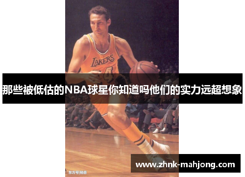 那些被低估的NBA球星你知道吗他们的实力远超想象 那些被低估的NBA球星你知道吗他们的实力远超想象