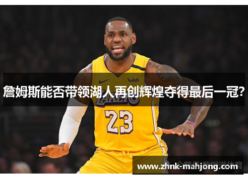 詹姆斯能否带领湖人再创辉煌夺得最后一冠？